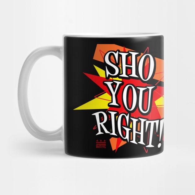 Sho You Right! by districtNative